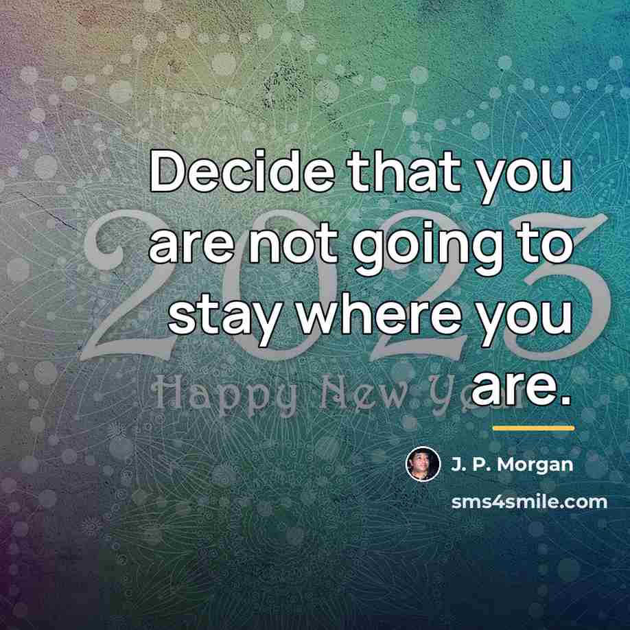 “Decide that you are not going to stay where you…” quote by J. P. Morgan