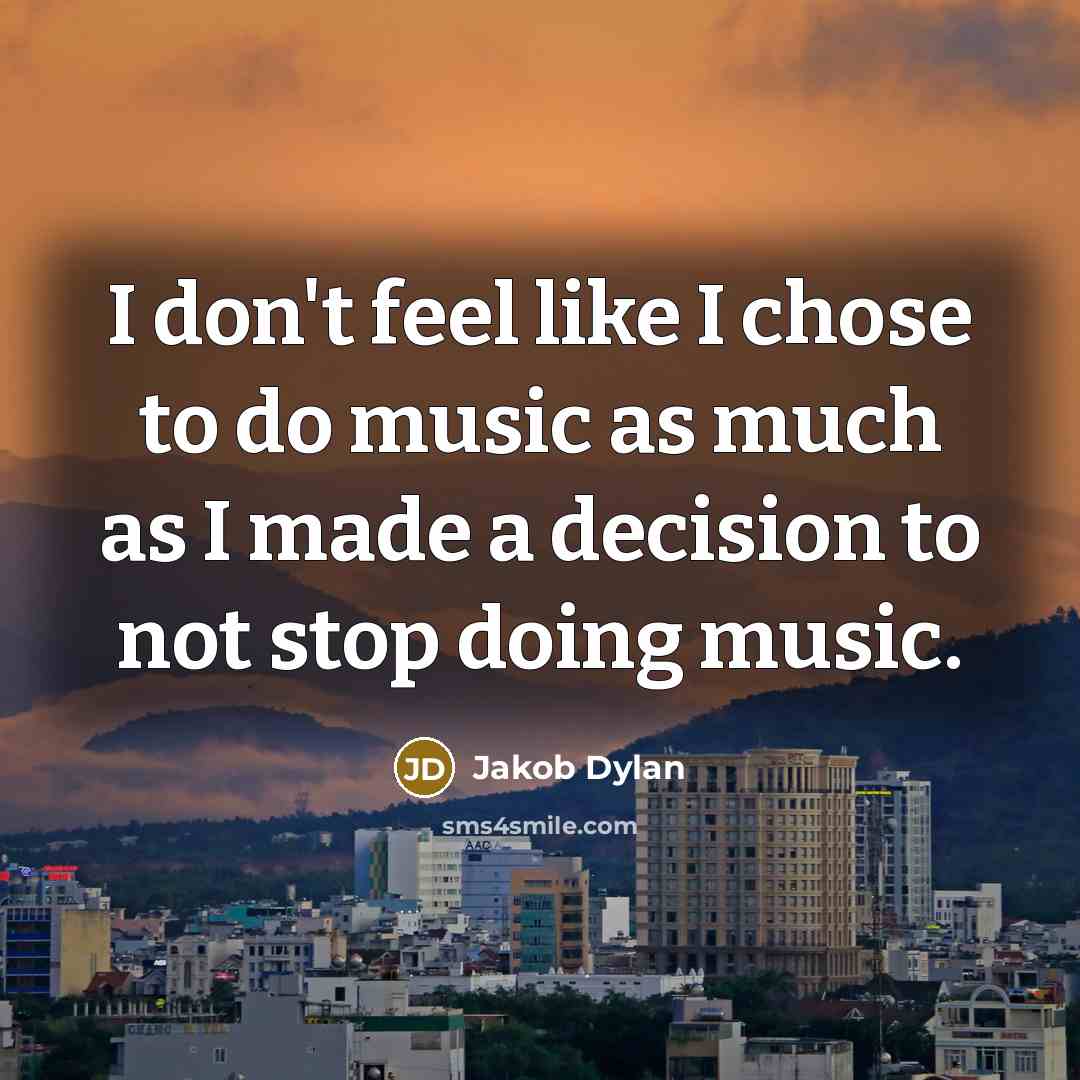 “I don't feel like I chose to do music as…” quote by Jakob Dylan