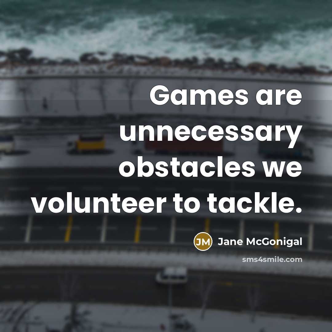 “Games are unnecessary obstacles we volunteer to tackle.…” quote by Jane McGonigal
