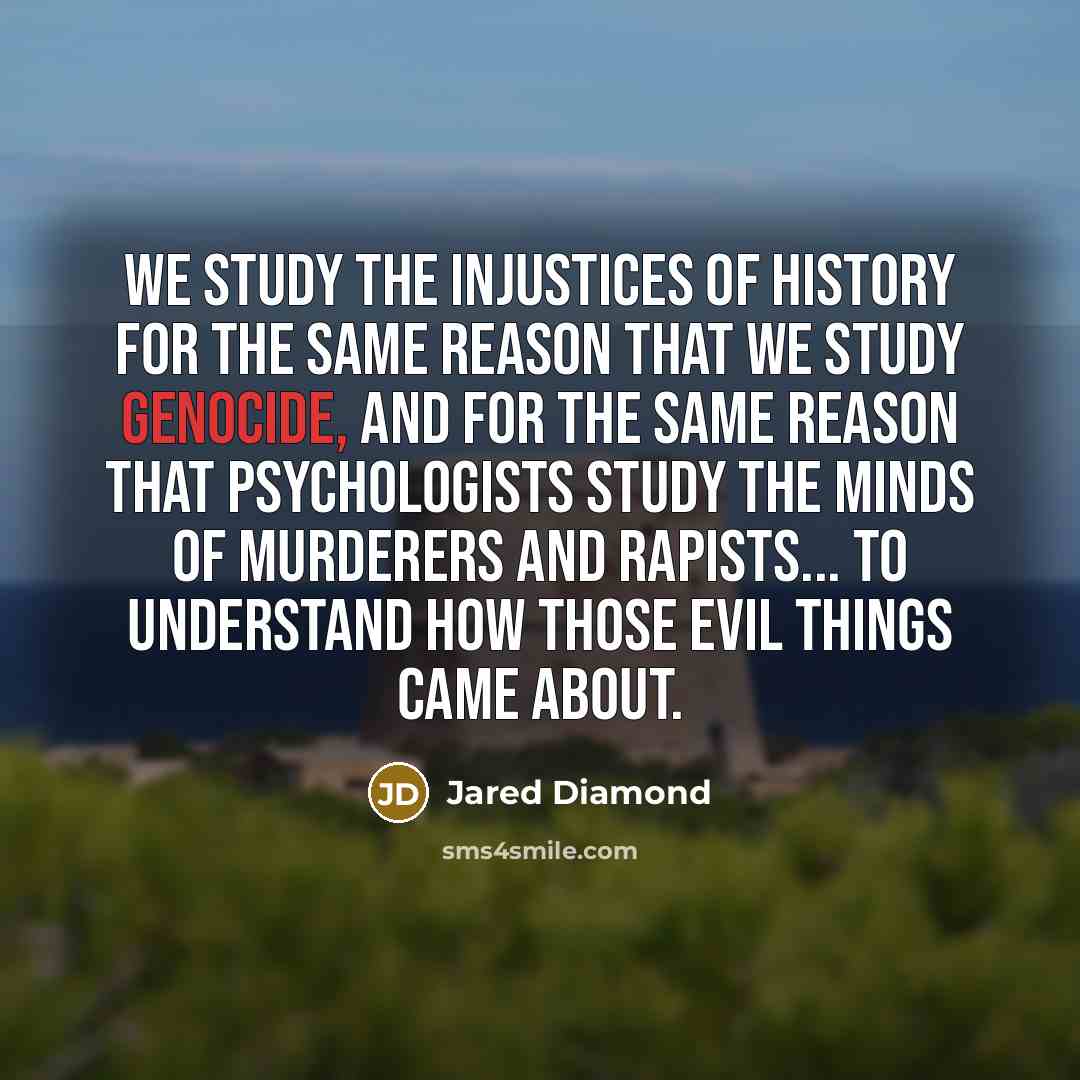 “We study the injustices of history for the same reason…” quote by Jared Diamond