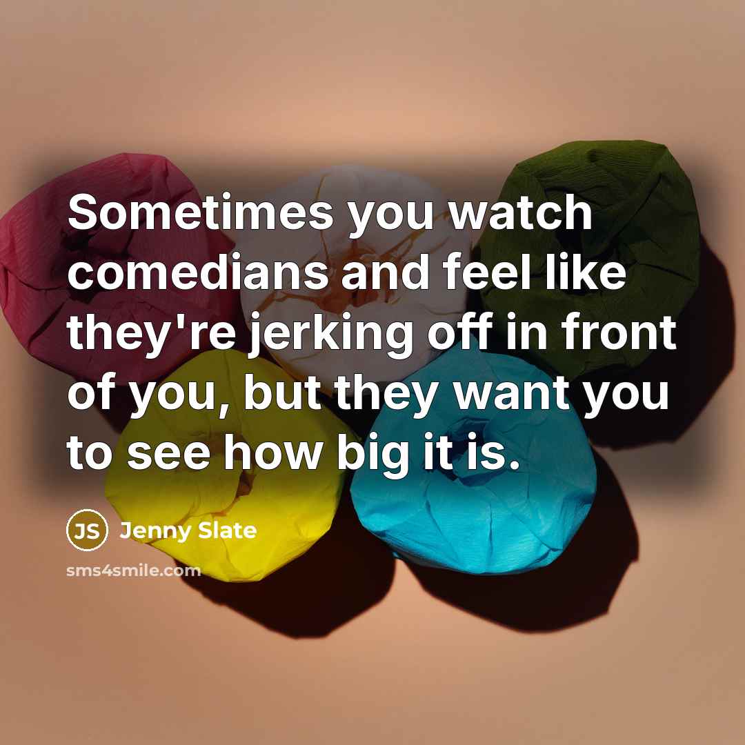 “Sometimes you watch comedians and feel like they're jerking off…” quote by Jenny Slate