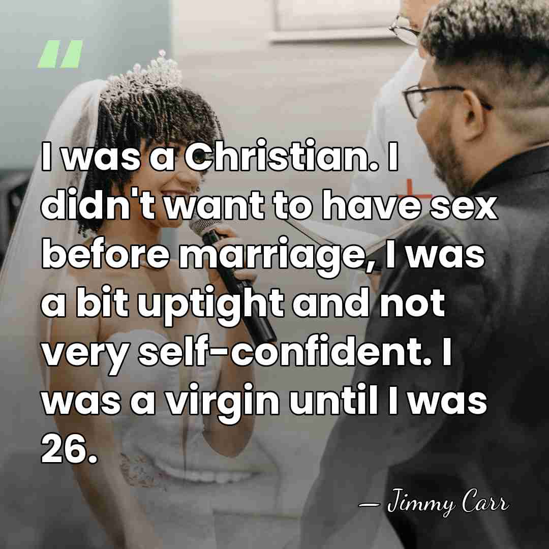 I was a Christian. I didn't want to have sex before marriage,&hellip; - Jimmy Carr