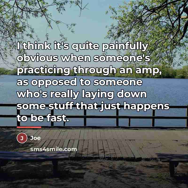 “I think it's quite painfully obvious when someone's practicing through…” quote by Joe