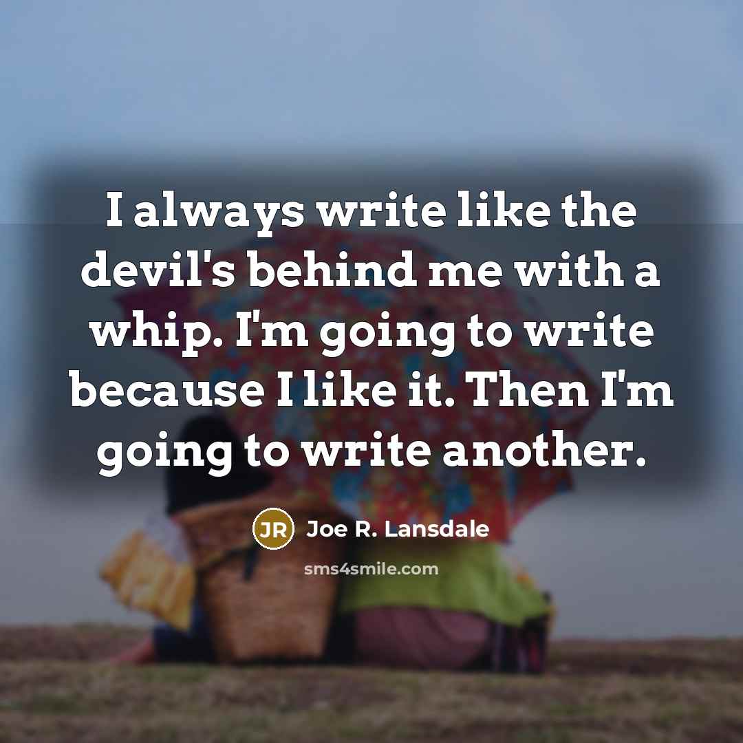 “I always write like the devil's behind me with a…” quote by Joe R. Lansdale