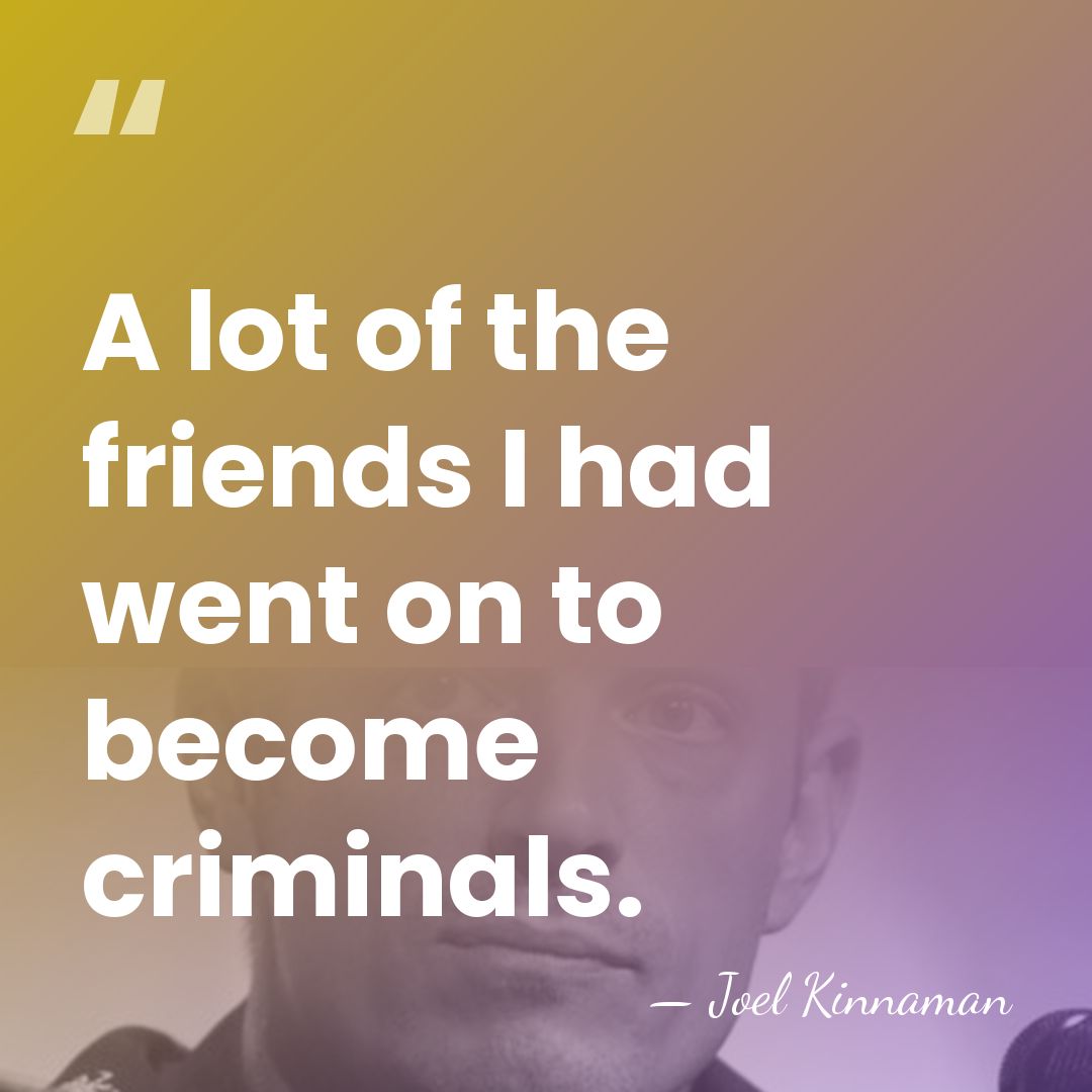 A lot of the friends I had went on to become criminals. - Joel Kinnaman
