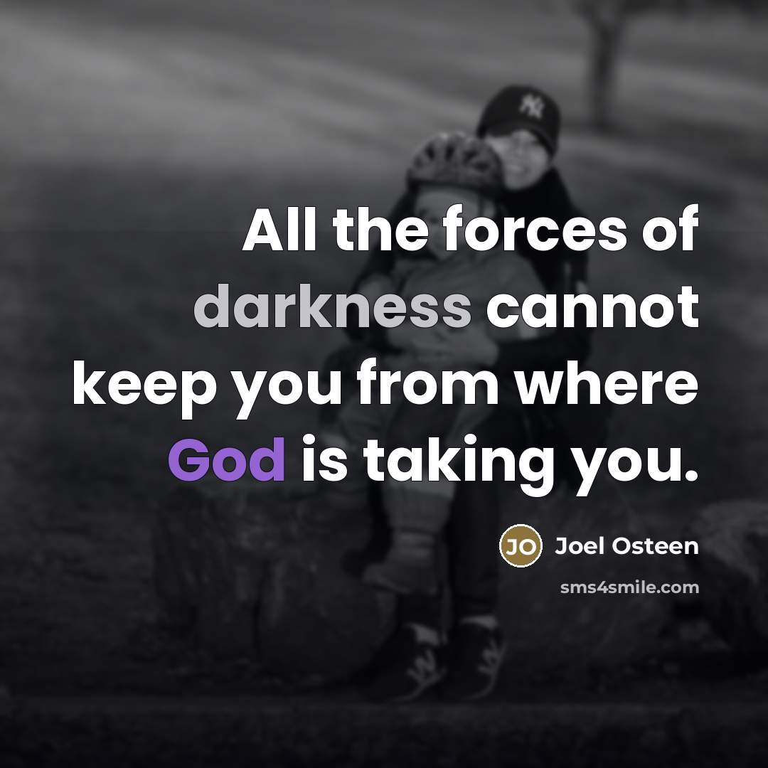 “All the forces of darkness cannot keep you from where…” quote by Joel Osteen