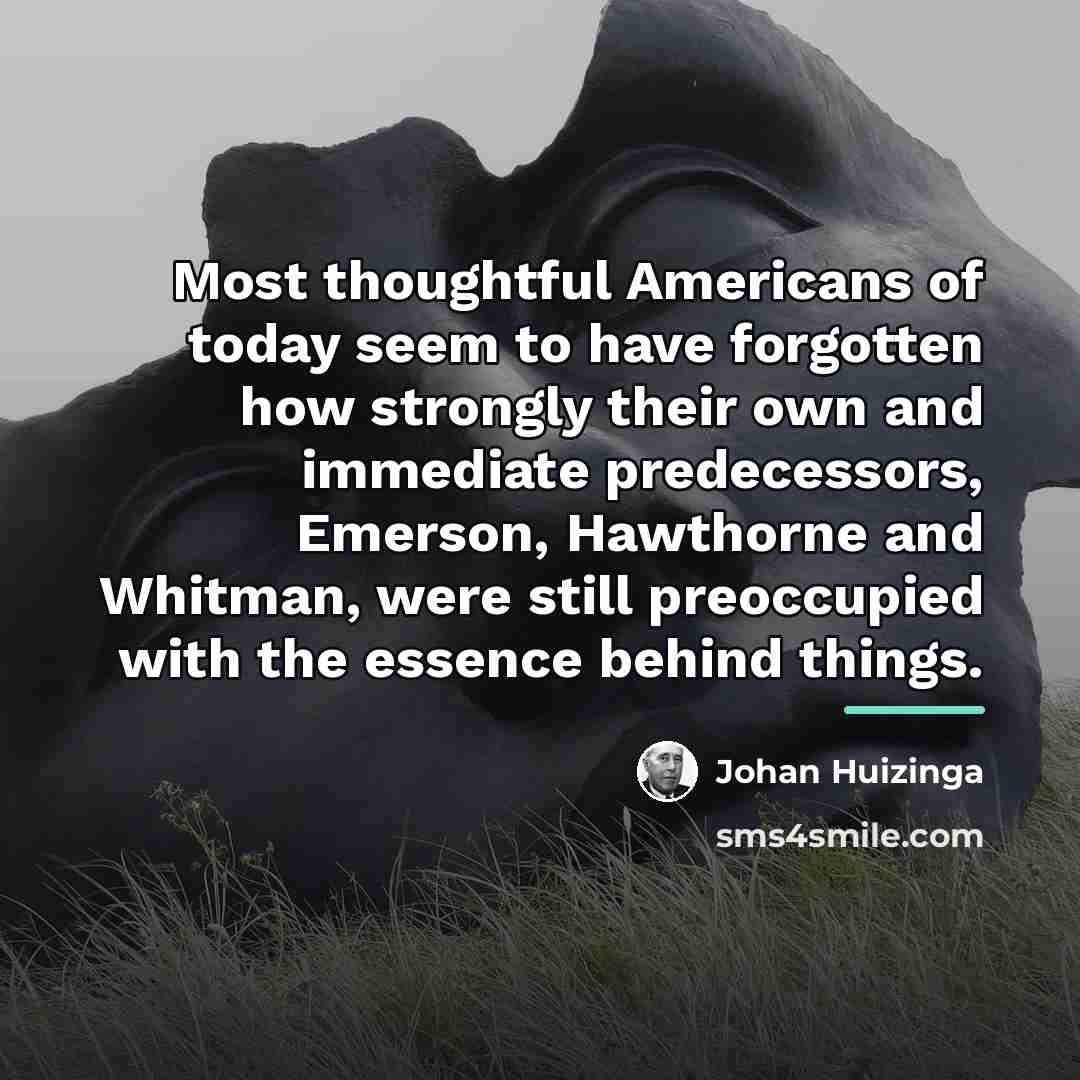 “Most thoughtful Americans of today seem to have forgotten how…” quote by Johan Huizinga