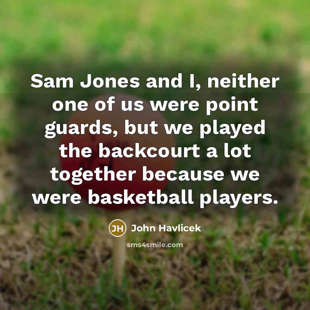 “Sam Jones and I, neither one of us were point…” quote by John Havlicek