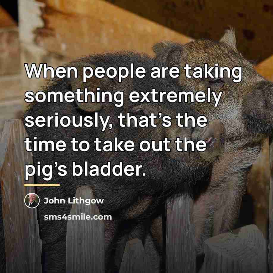 “When people are taking something extremely seriously, that's the time…” quote by John Lithgow