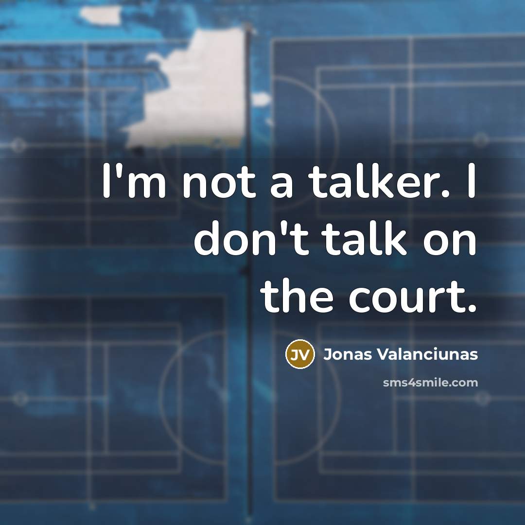 “I'm not a talker. I don't talk on the court.…” quote by Jonas Valanciunas