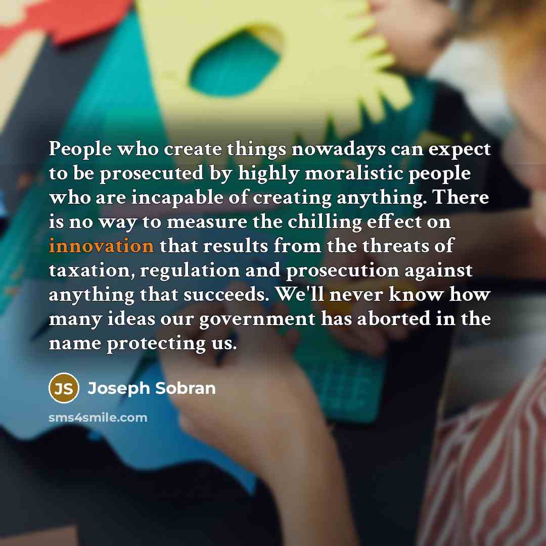 “People who create things nowadays can expect to be prosecuted…” quote by Joseph Sobran