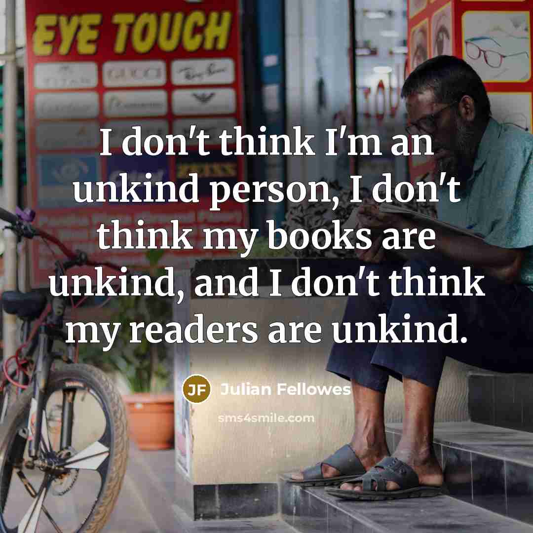“I don't think I'm an unkind person, I don't think…” quote by Julian Fellowes
