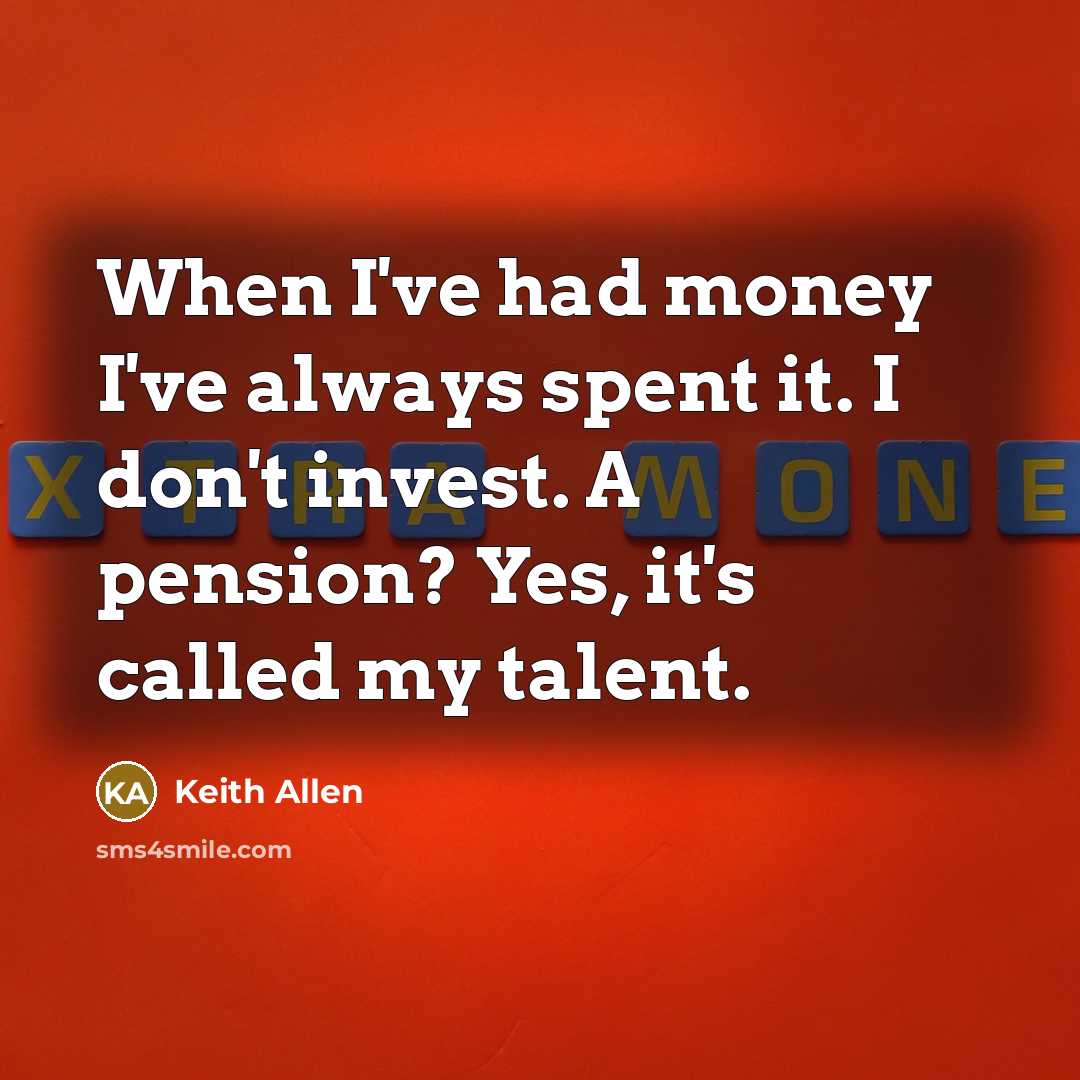 “When I've had money I've always spent it. I don't…” quote by Keith Allen