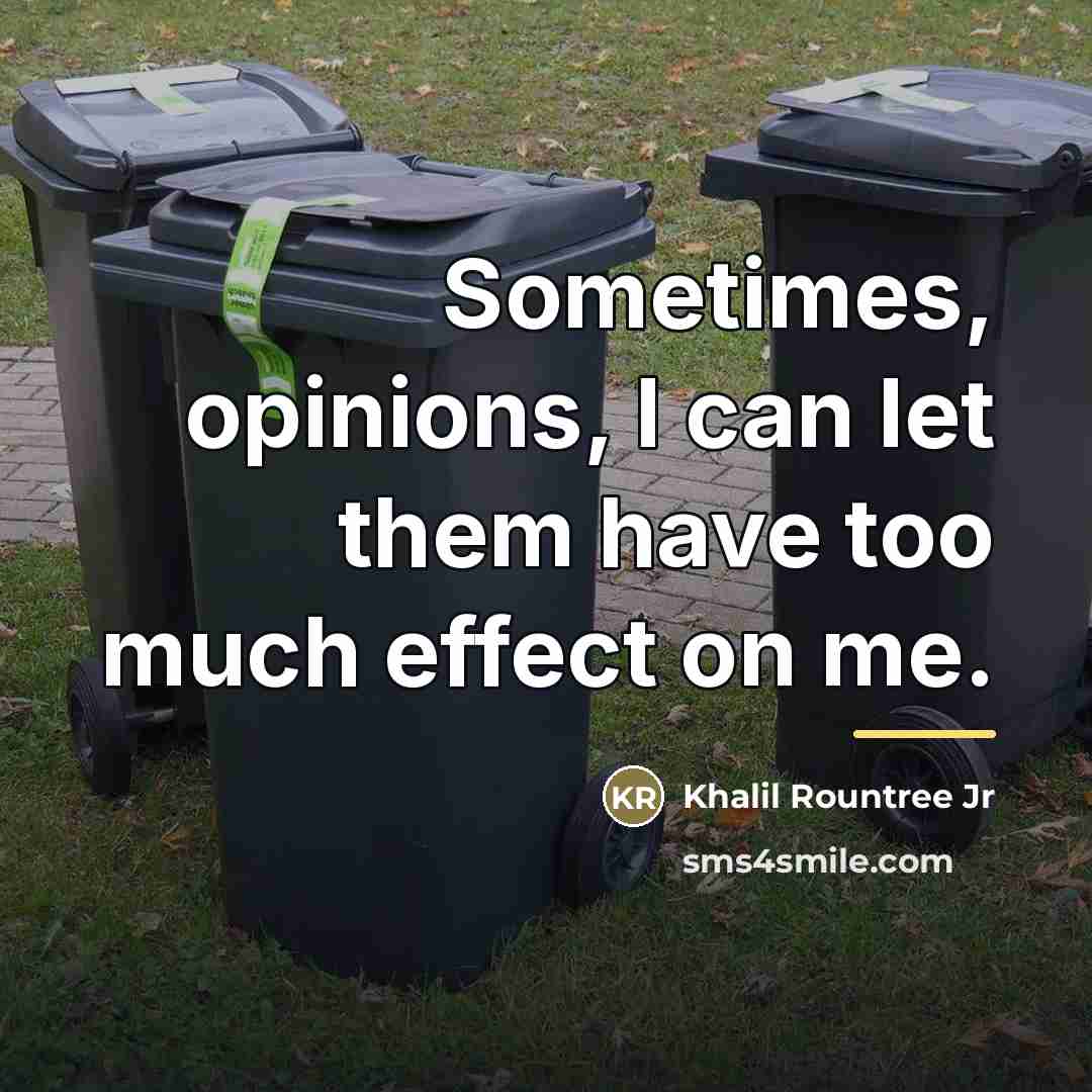 “Sometimes, opinions, I can let them have too much effect…” quote by Khalil Rountree Jr