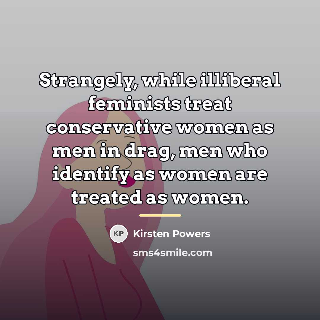“Strangely, while illiberal feminists treat conservative women as men in…” quote by Kirsten Powers