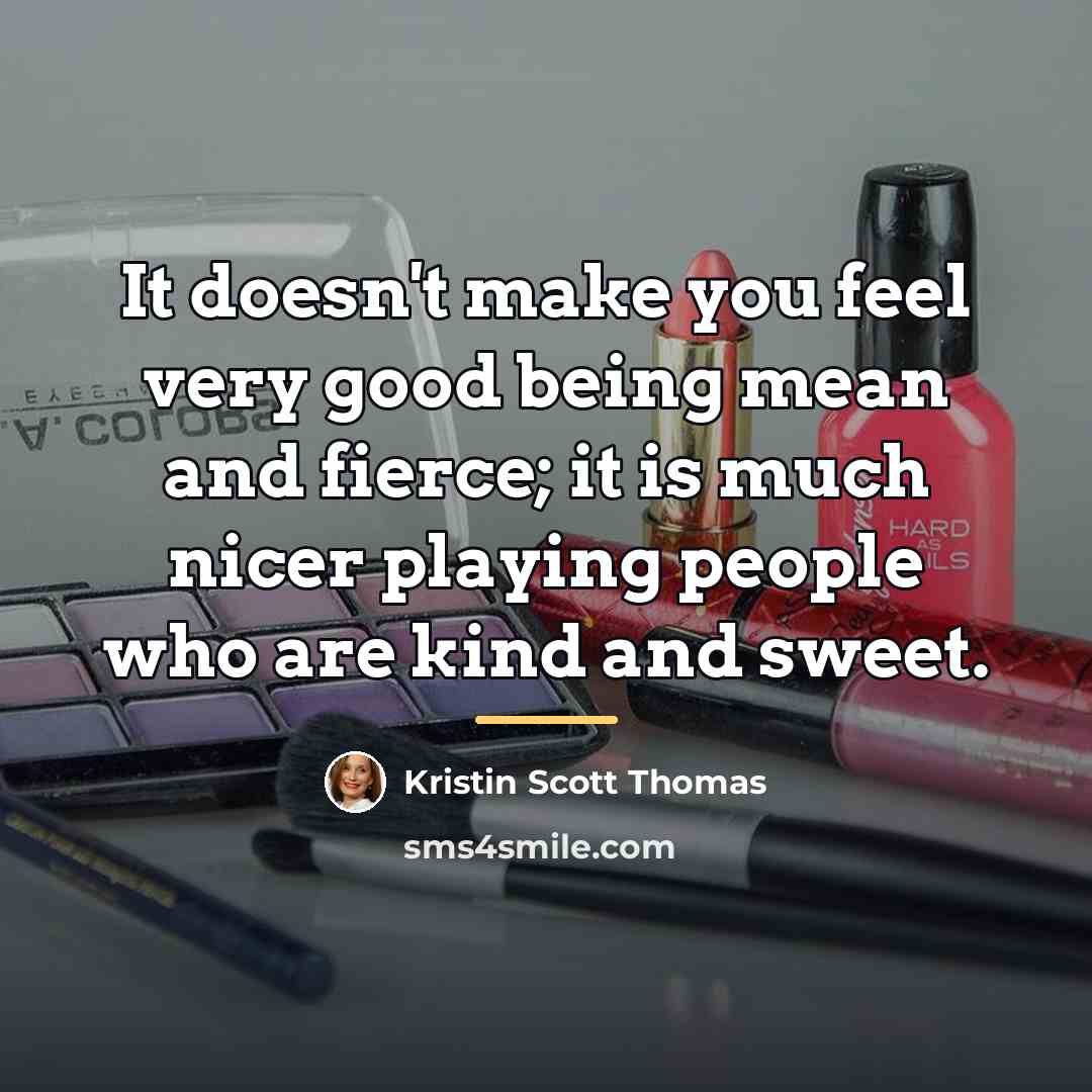 “It doesn't make you feel very good being mean and…” quote by Kristin Scott Thomas