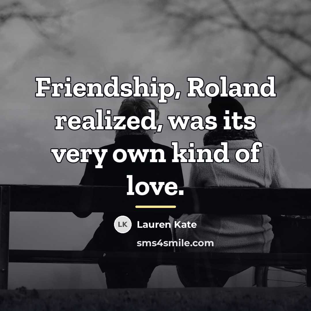 “Friendship, Roland realized, was its very own kind of love.…” quote by Lauren Kate