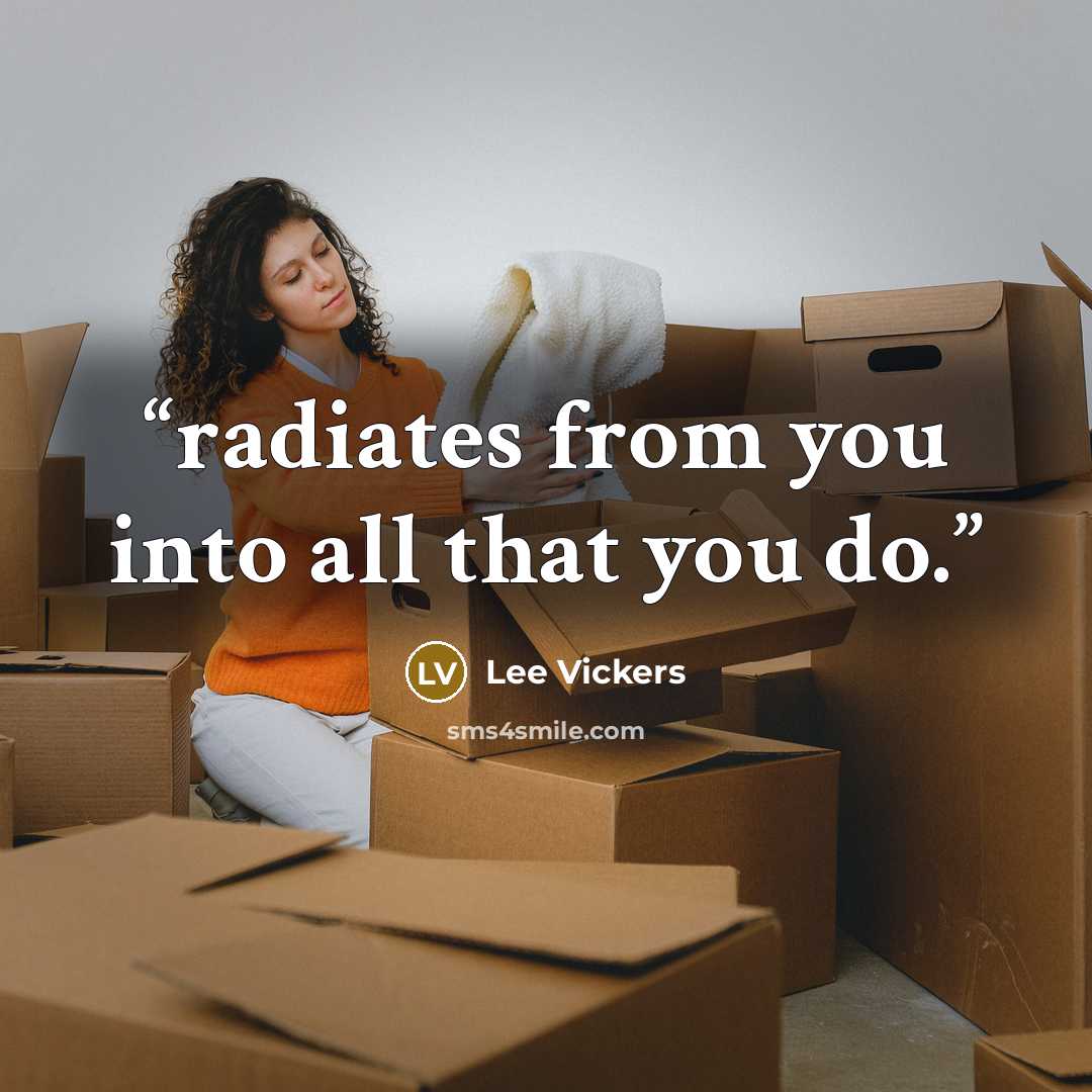 “radiates from you into all that you do.” quote by Lee Vickers