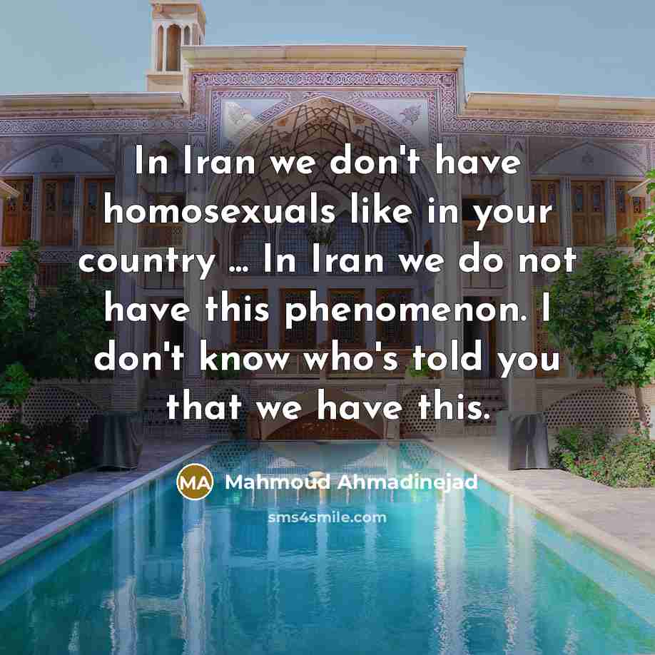 “In Iran we don't have homosexuals like in your country…” quote by Mahmoud Ahmadinejad