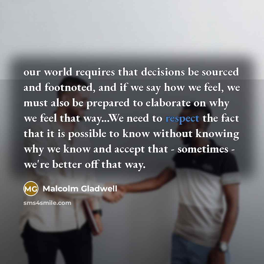 “our world requires that decisions be sourced and footnoted, and…” quote by Malcolm Gladwell