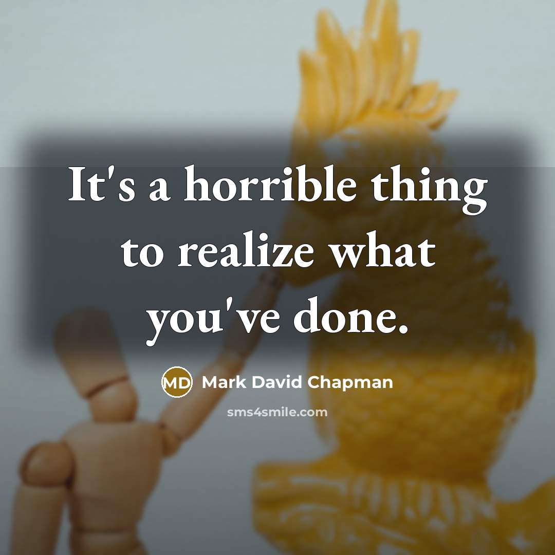 “It's a horrible thing to realize what you've done.…” quote by Mark David Chapman