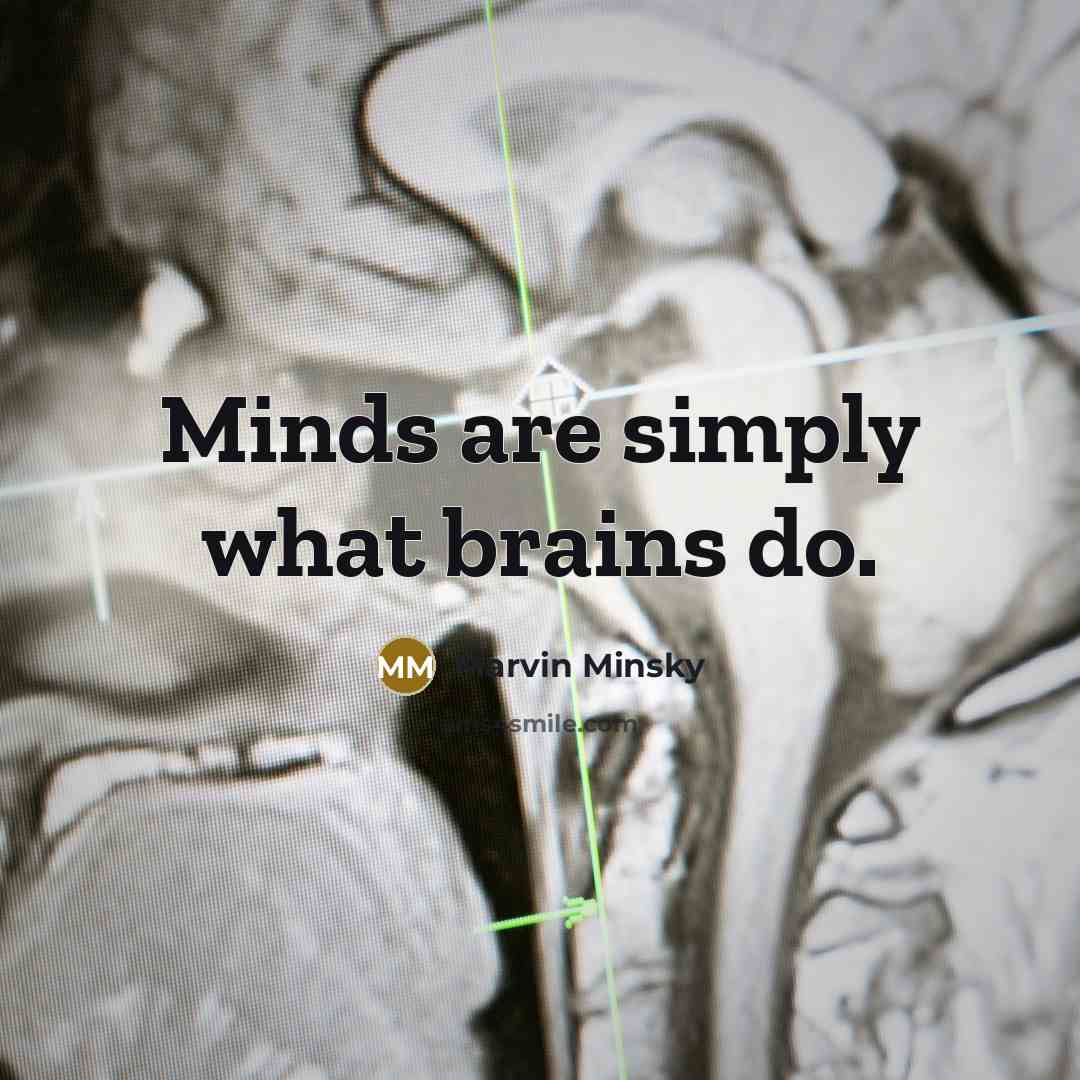 “Minds are simply what brains do.…” quote by Marvin Minsky