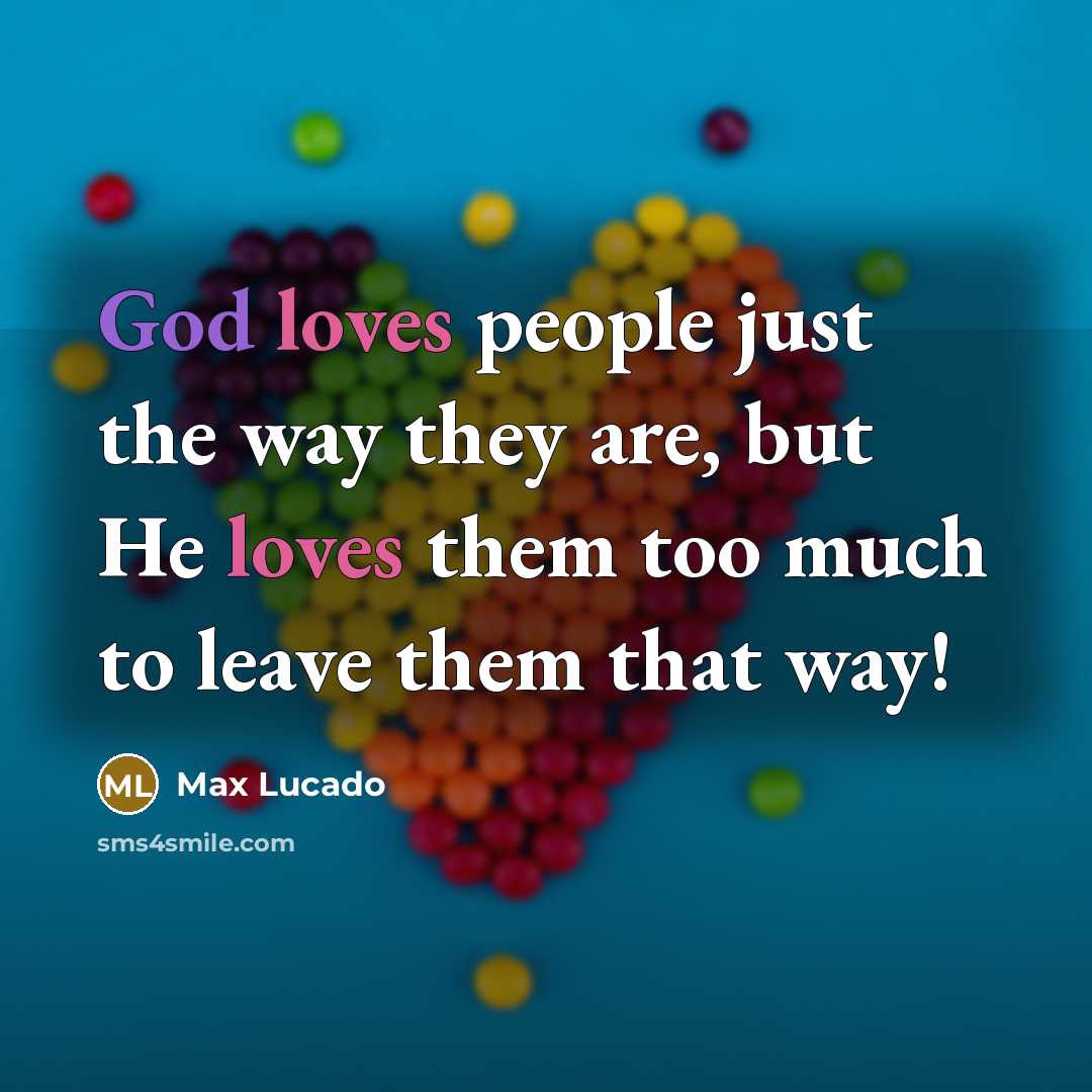 “God loves people just the way they are, but He…” quote by Max Lucado