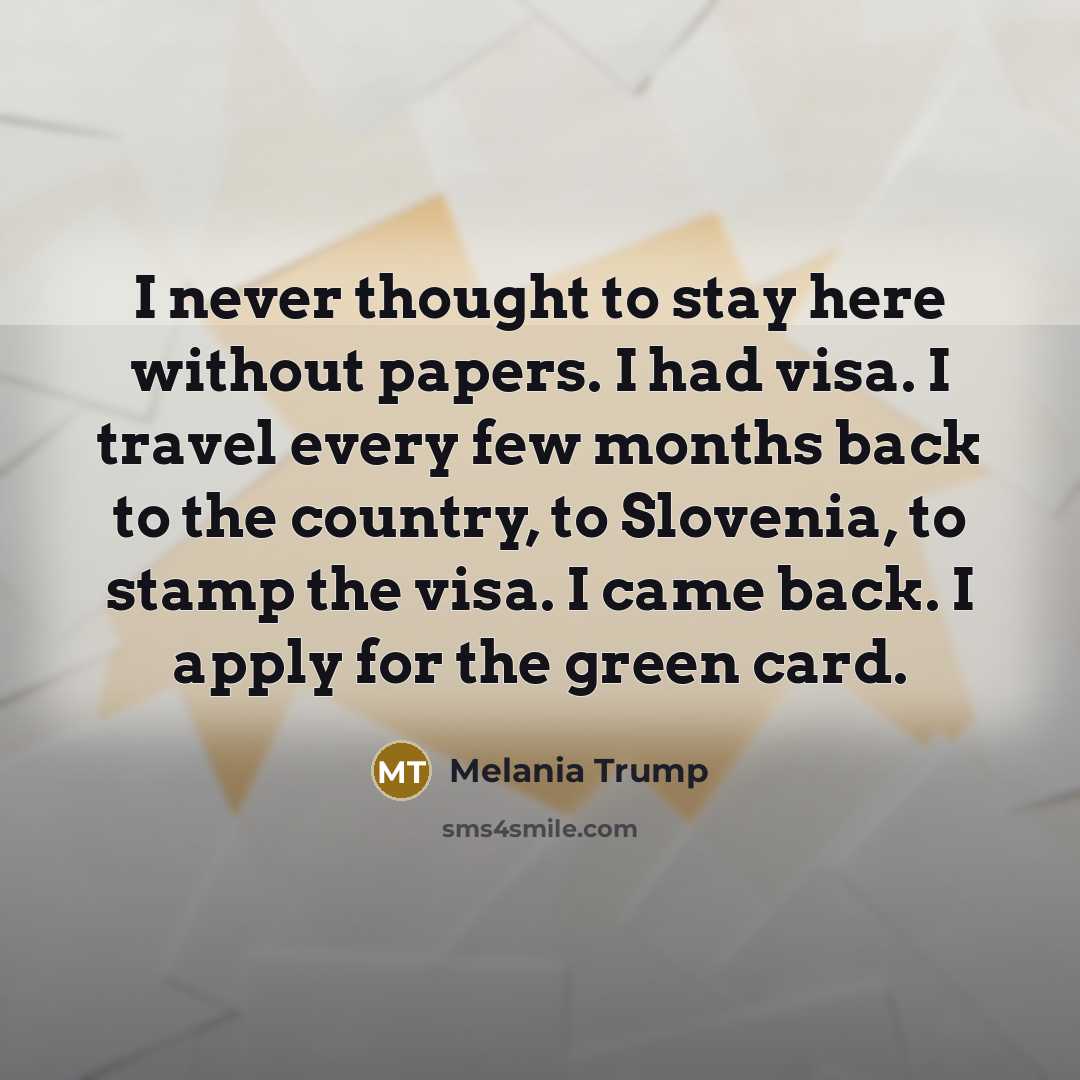 “I never thought to stay here without papers. I had…” quote by Melania Trump