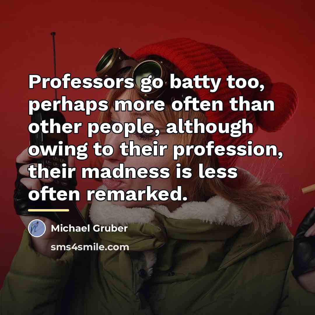 “Professors go batty too, perhaps more often than other people,…” quote by Michael Gruber