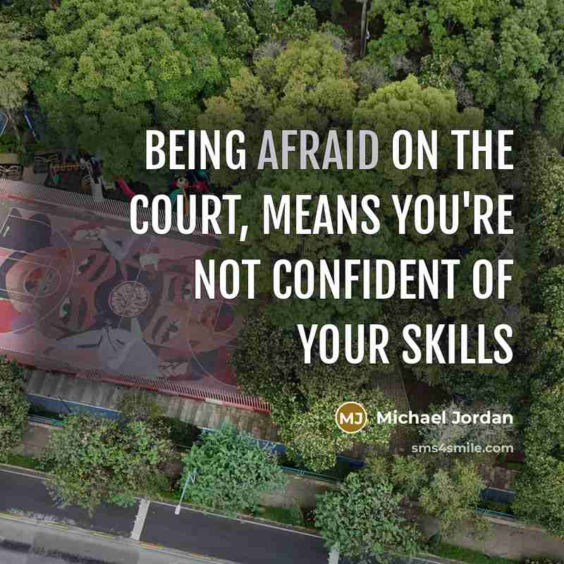 “Being afraid on the court, means you're not confident of your skills” quote by Michael Jordan