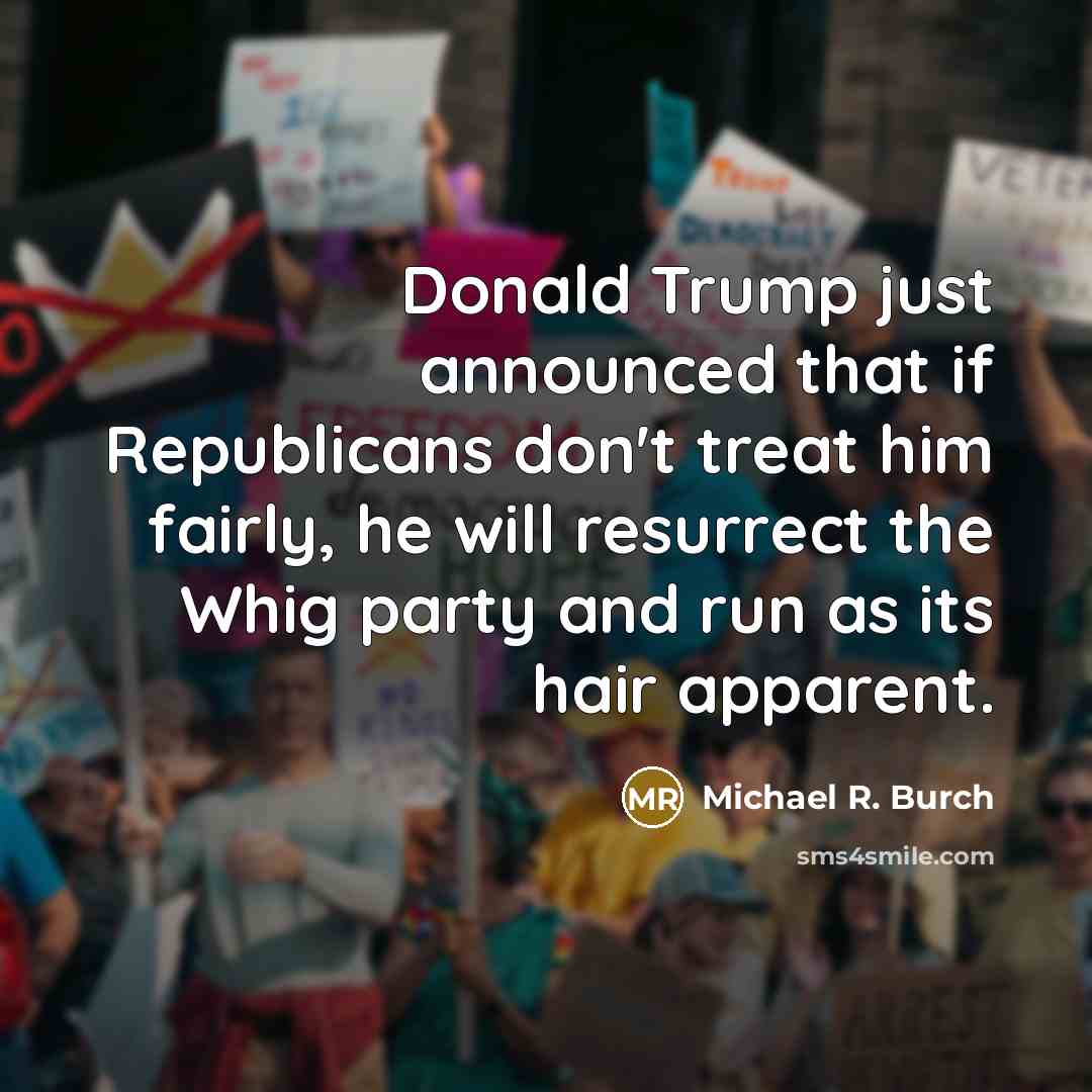 “Donald Trump just announced that if Republicans don't treat him…” quote by Michael R. Burch