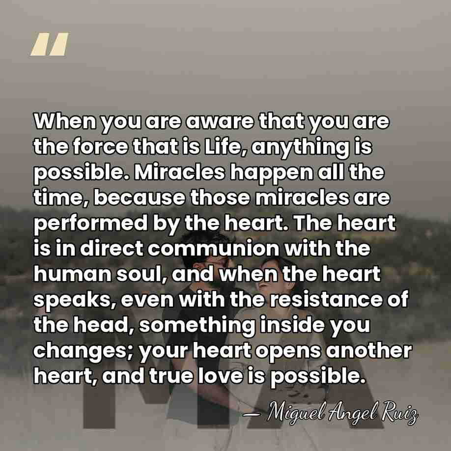 When you are aware that you are the force that is Life,&hellip; - Miguel Angel Ruiz