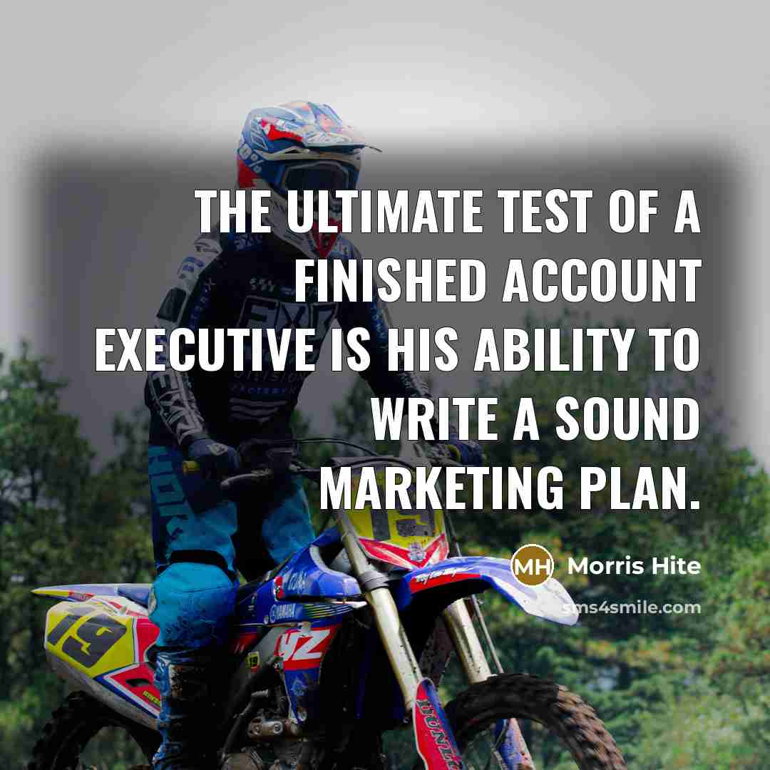 “The ultimate test of a finished account executive is his…” quote by Morris Hite
