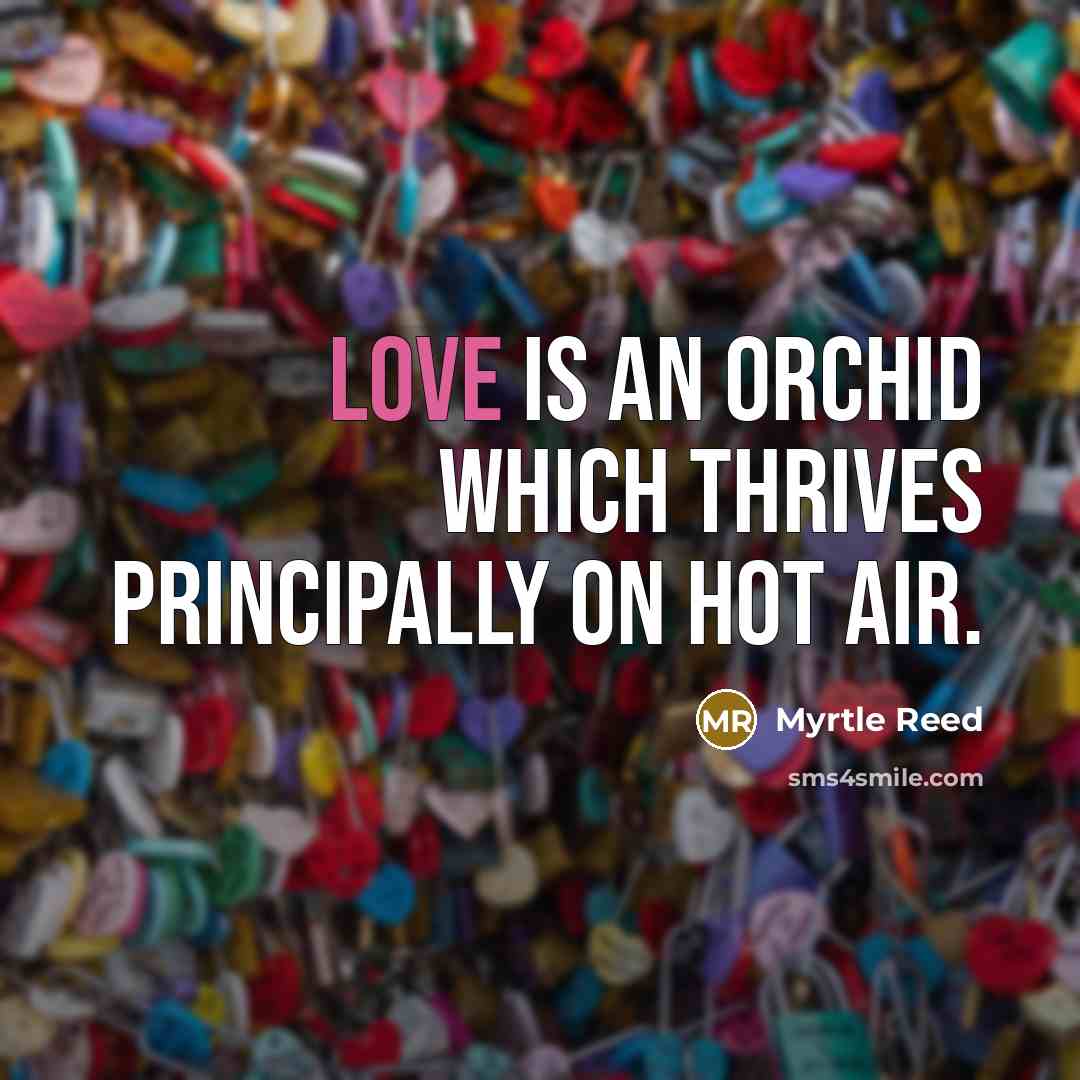 “Love is an orchid which thrives principally on hot air.…” quote by Myrtle Reed