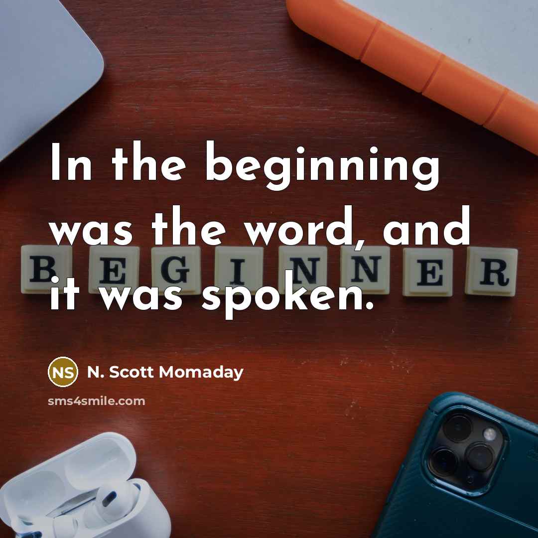 “In the beginning was the word, and it was spoken.…” quote by N. Scott Momaday