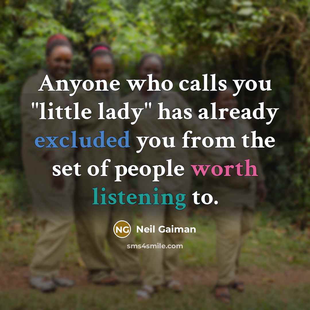 “Anyone who calls you "little lady" has already excluded you from the set of people worth listening to.” quote by Neil Gaiman