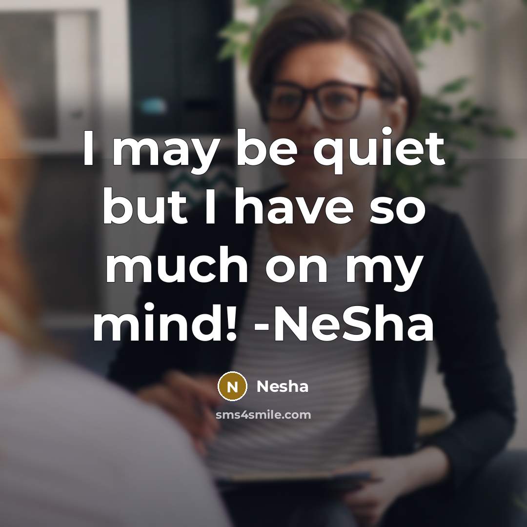 “I may be quiet but I have so much on my mind! -NeSha” quote by Nesha