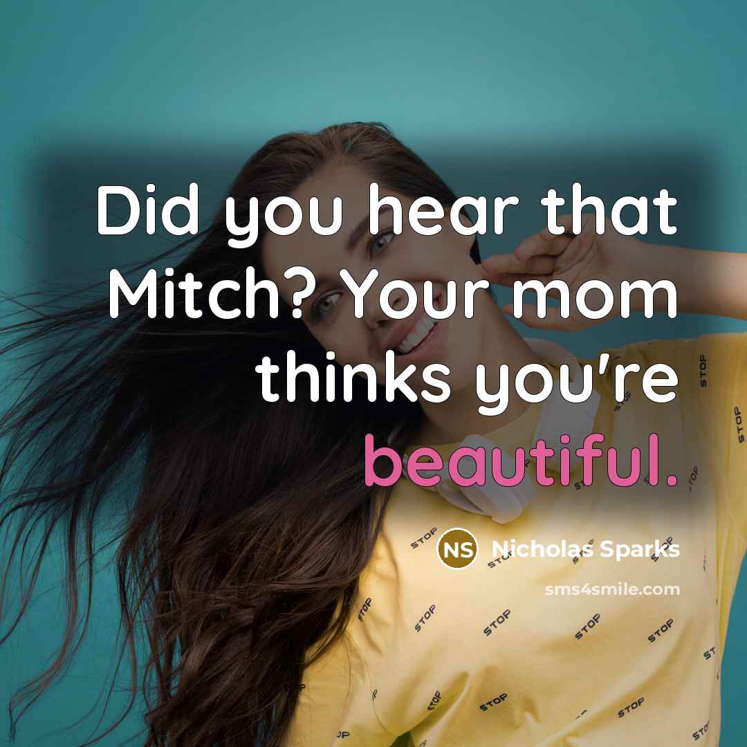 “Did you hear that Mitch? Your mom thinks you're beautiful.…” quote by Nicholas Sparks