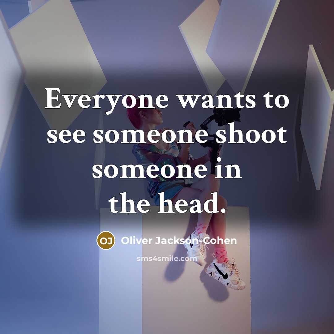 “Everyone wants to see someone shoot someone in the head.” quote by Oliver Jackson-Cohen