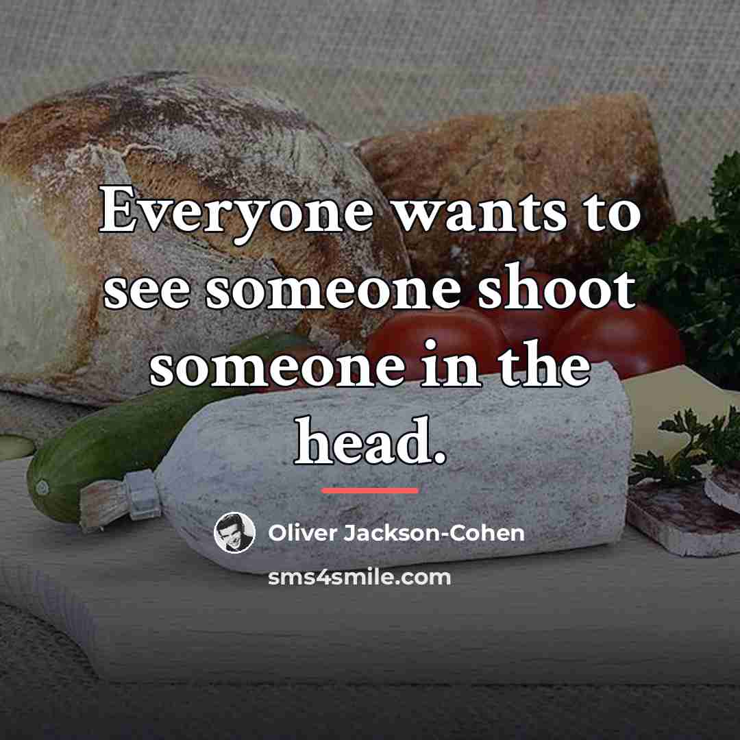“Everyone wants to see someone shoot someone in the head.…” quote by Oliver Jackson-Cohen