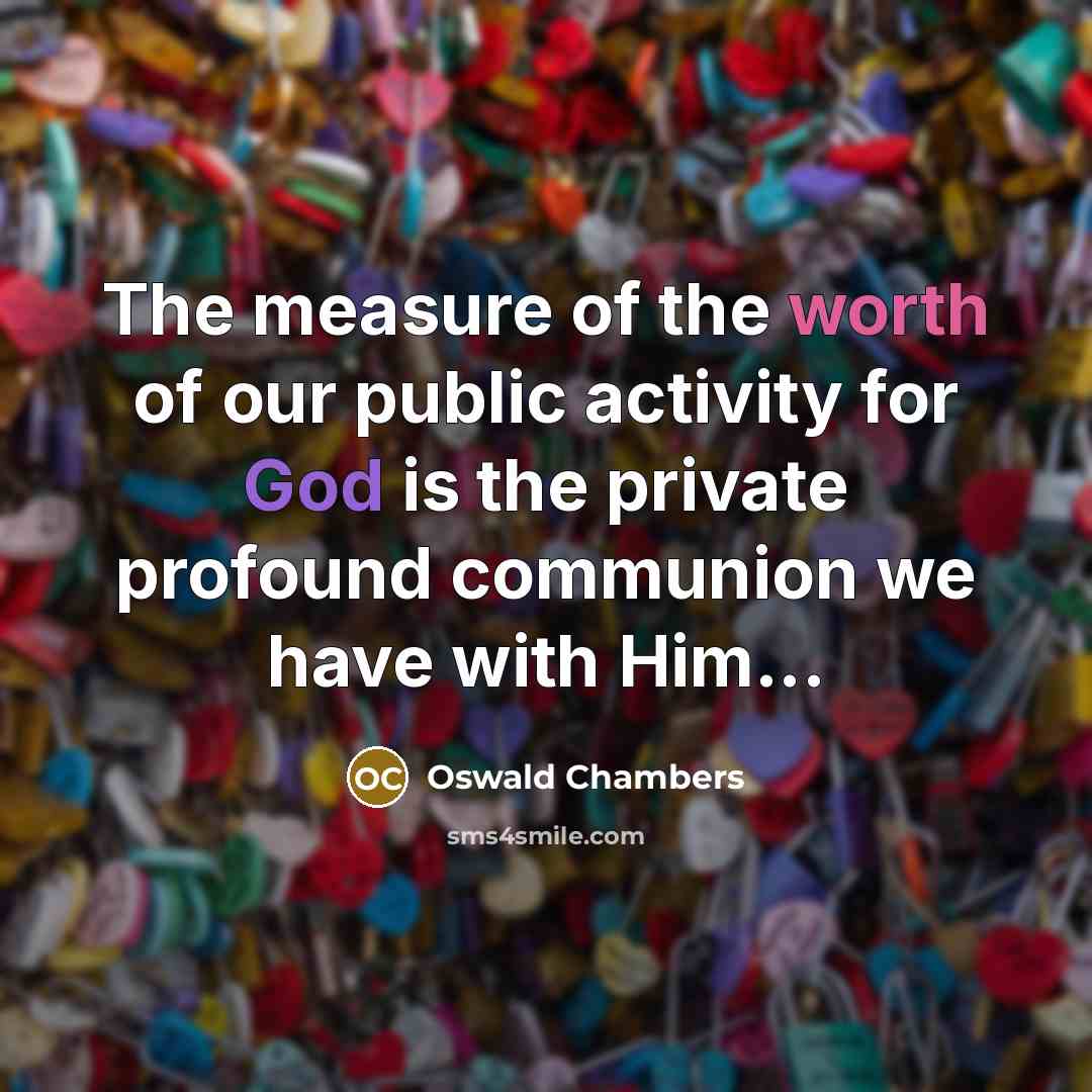 “The measure of the worth of our public activity for…” quote by Oswald Chambers