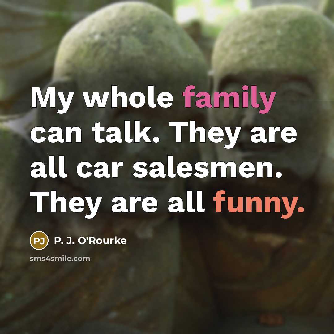 “My whole family can talk. They are all car salesmen.…” quote by P. J. O'Rourke