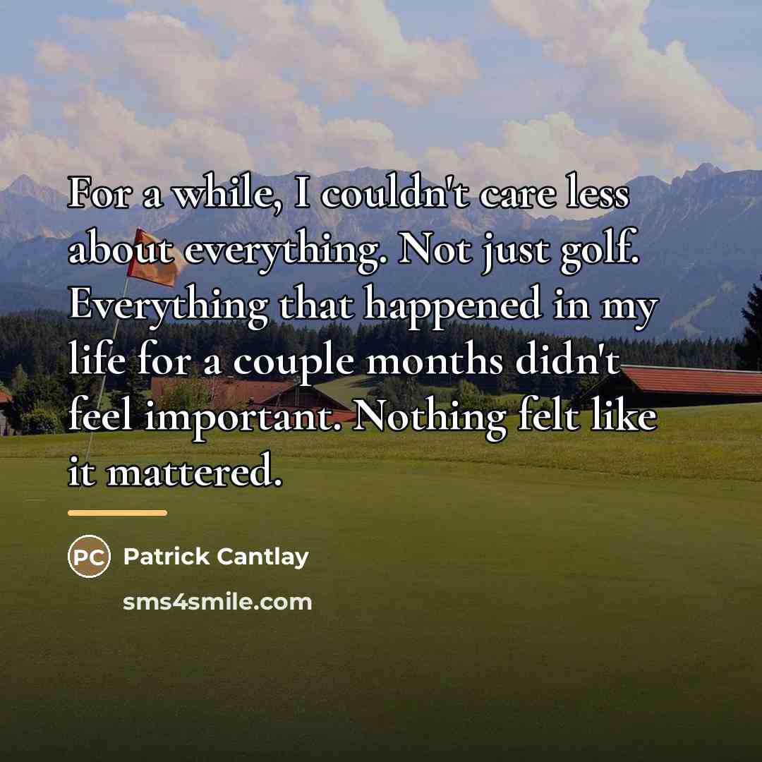 “For a while, I couldn't care less about everything. Not…” quote by Patrick Cantlay