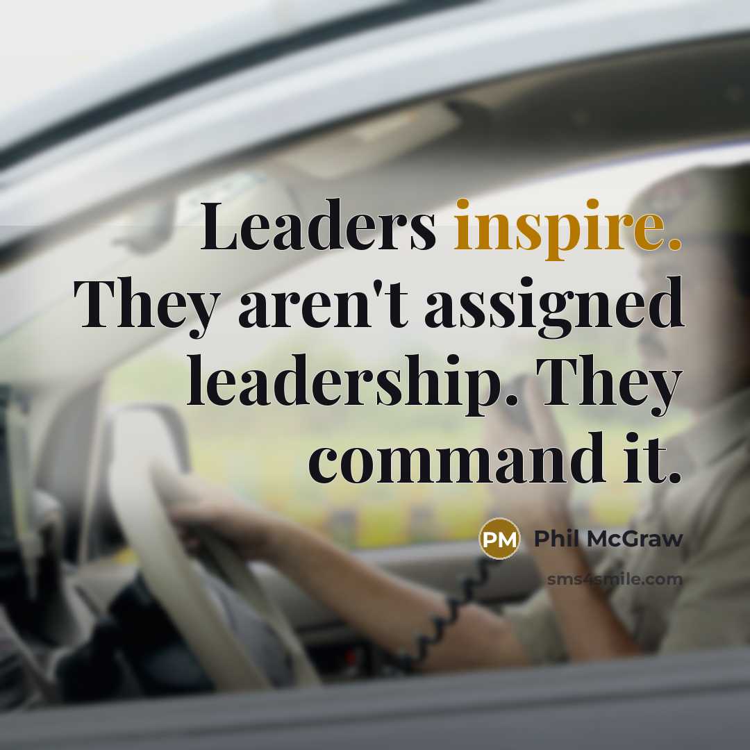 “Leaders inspire. They aren't assigned leadership. They command it.…” quote by Phil McGraw