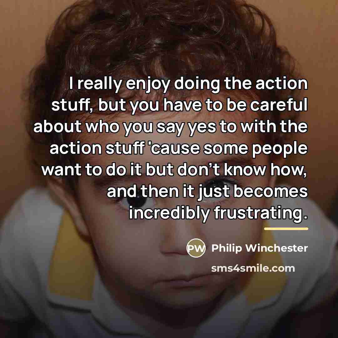 “I really enjoy doing the action stuff, but you have…” quote by Philip Winchester