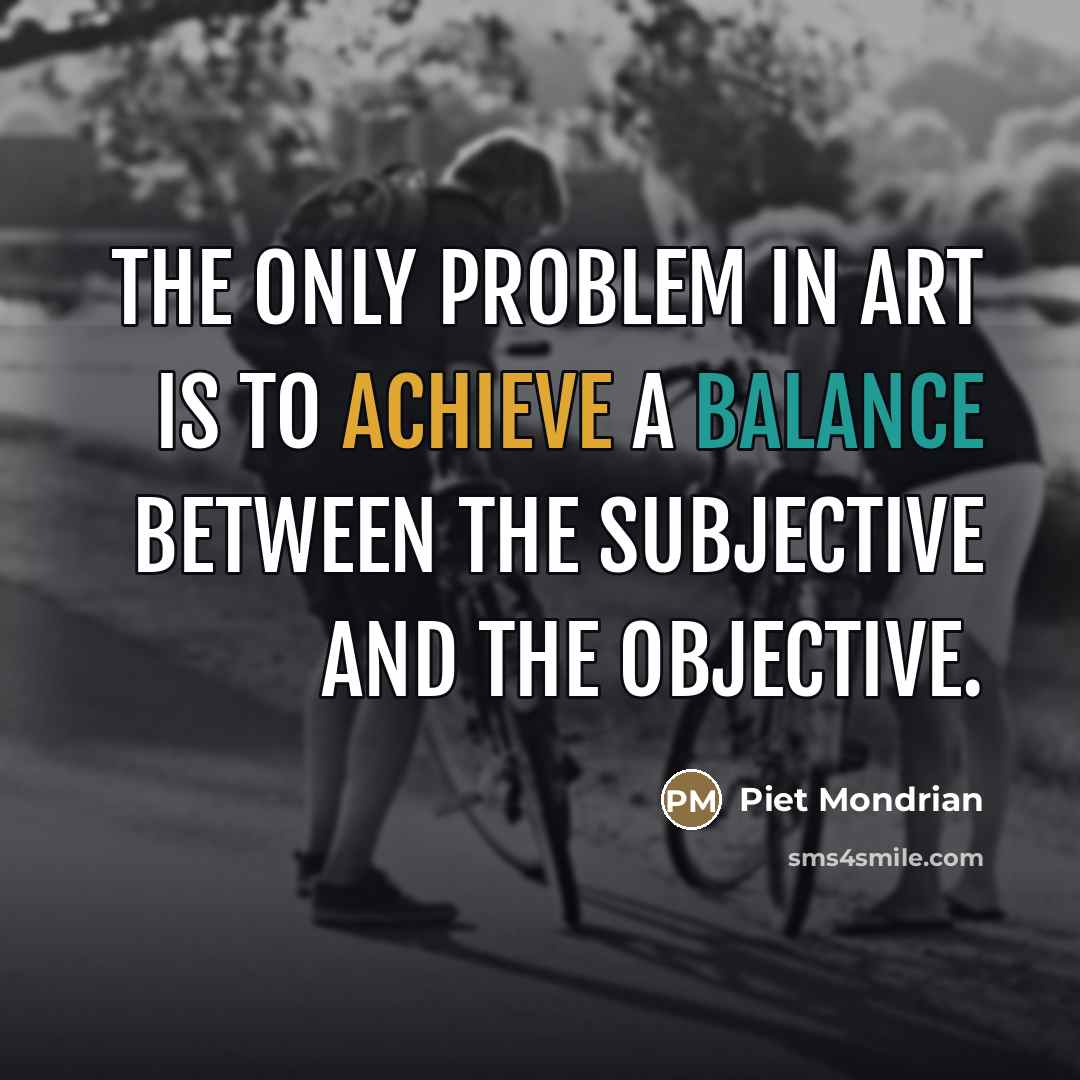 “The only problem in art is to achieve a balance…” quote by Piet Mondrian