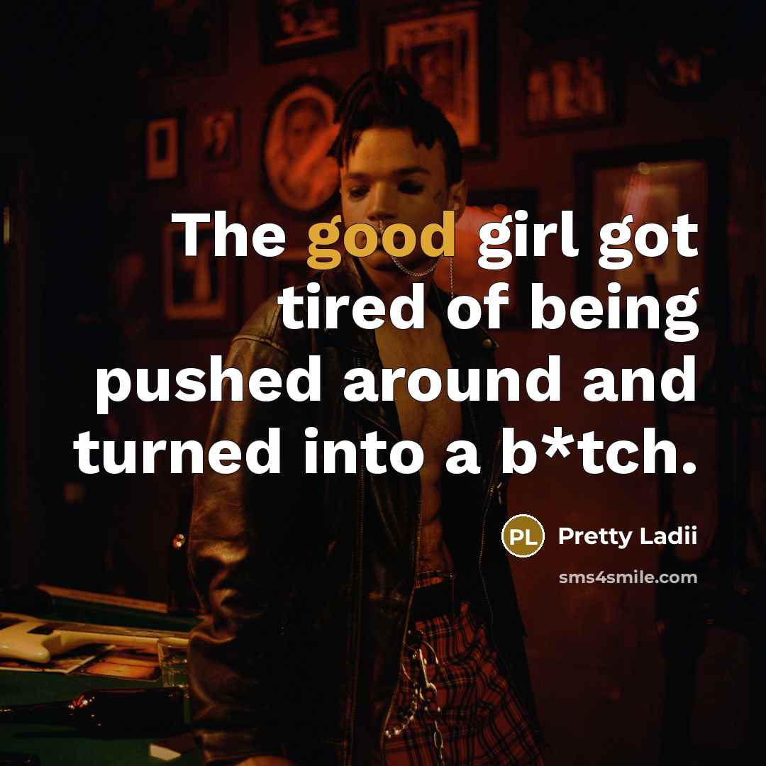 “The good girl got tired of being pushed around and…” quote by Pretty Ladii
