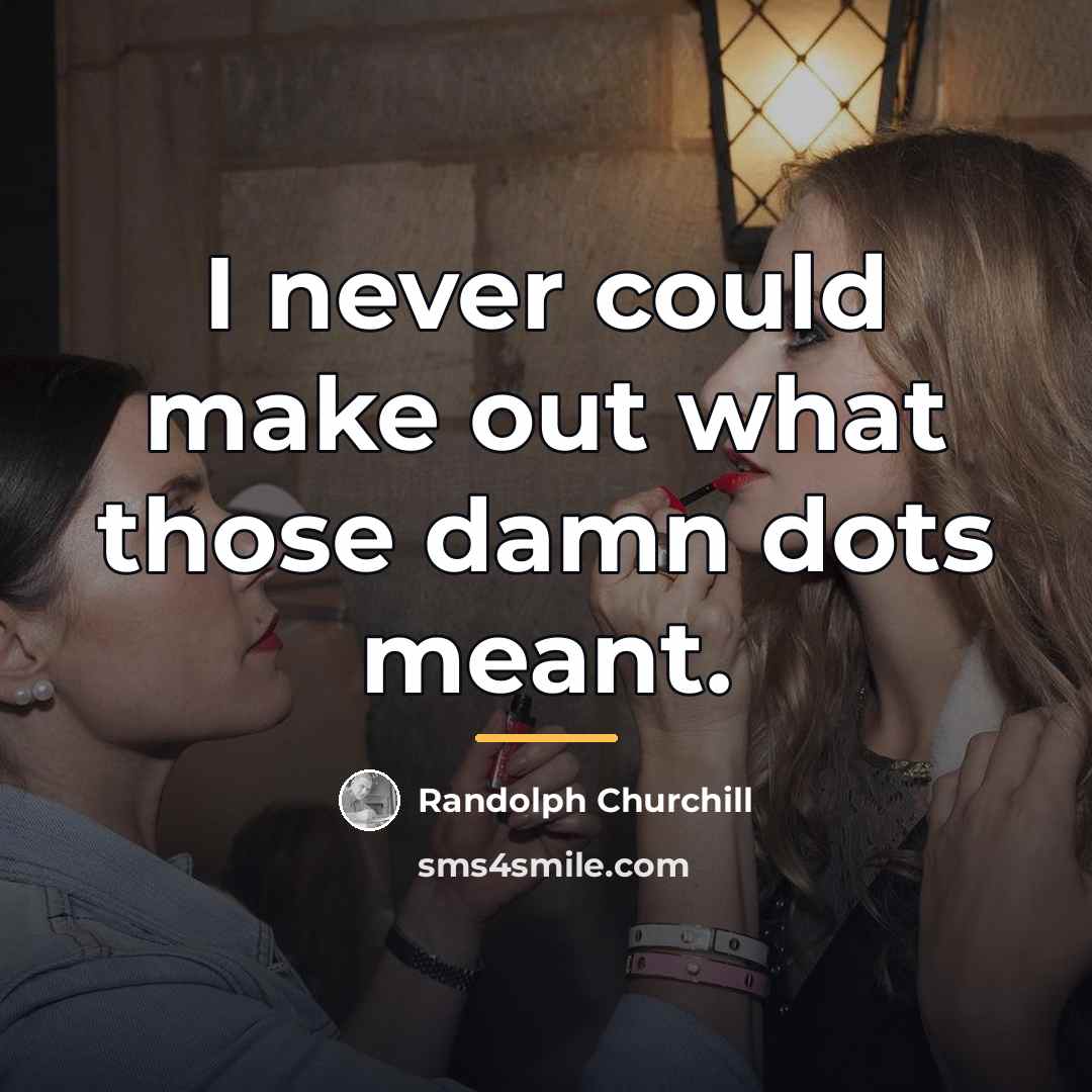 “I never could make out what those damn dots meant.…” quote by Anonymous