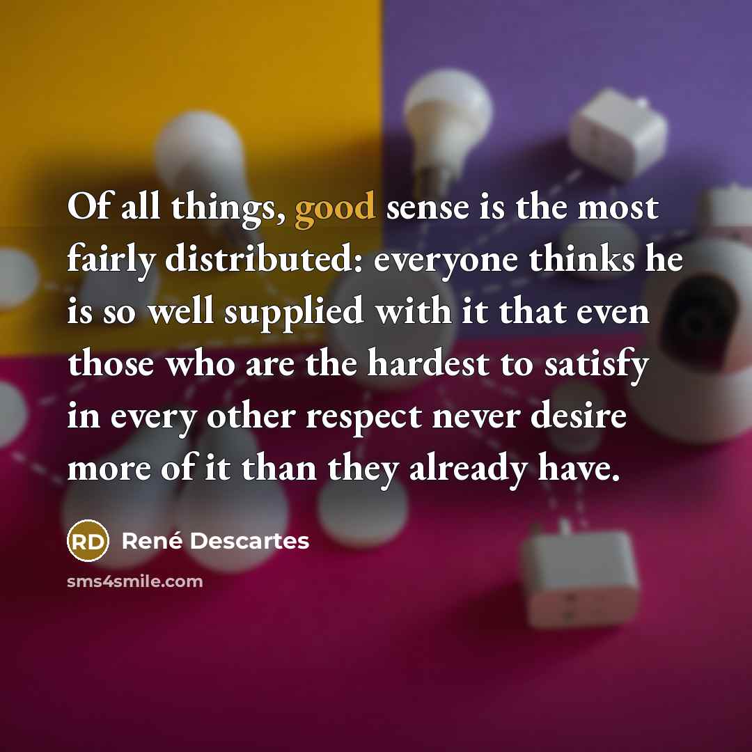 “Of all things, good sense is the most fairly distributed:…” quote by Rene Descartes