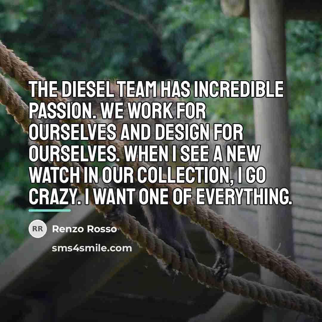 “The Diesel team has incredible passion. We work for ourselves…” quote by Renzo Rosso